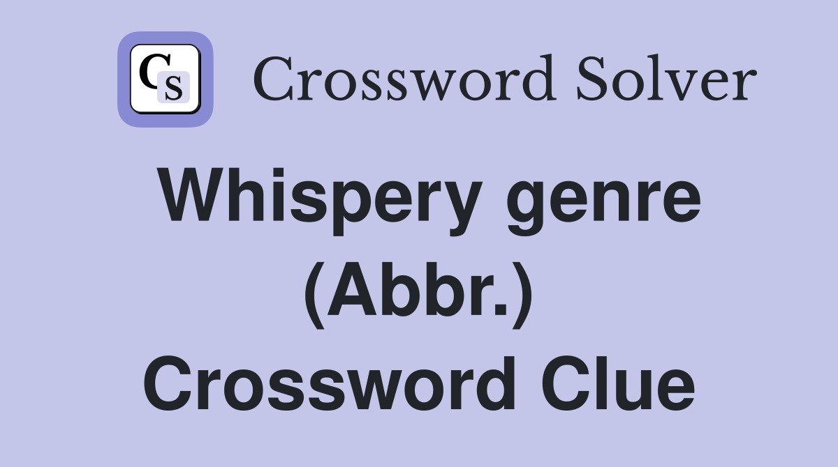 Whispery genre (Abbr.) Crossword Clue