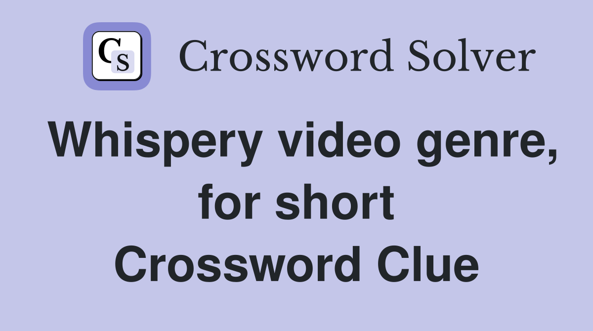 Whispery video genre, for short Crossword Clue