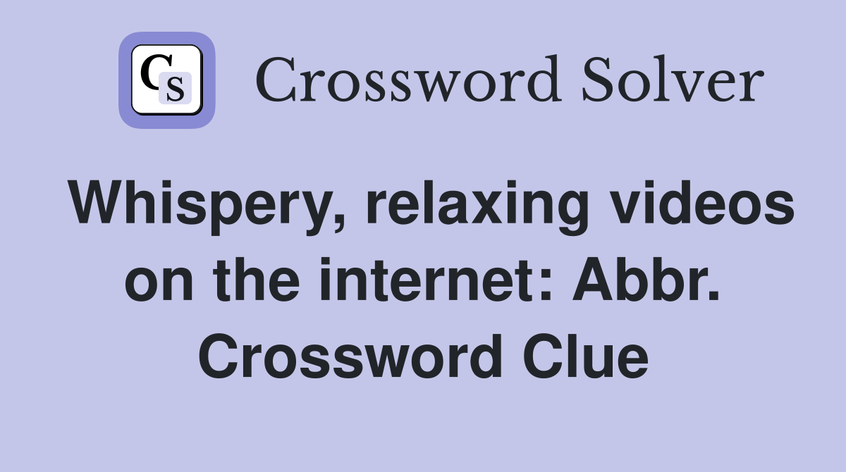 Whispery, relaxing videos on the internet: Abbr. Crossword Clue