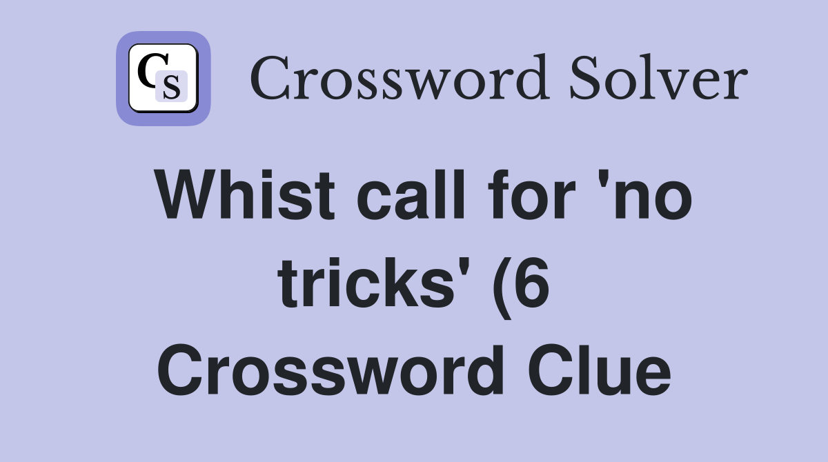Whist call for #39 no tricks #39 (6) Crossword Clue Answers Crossword Solver Whist call for #39 no tricks #39 (6) Crossword Clue Answers Crossword Solver