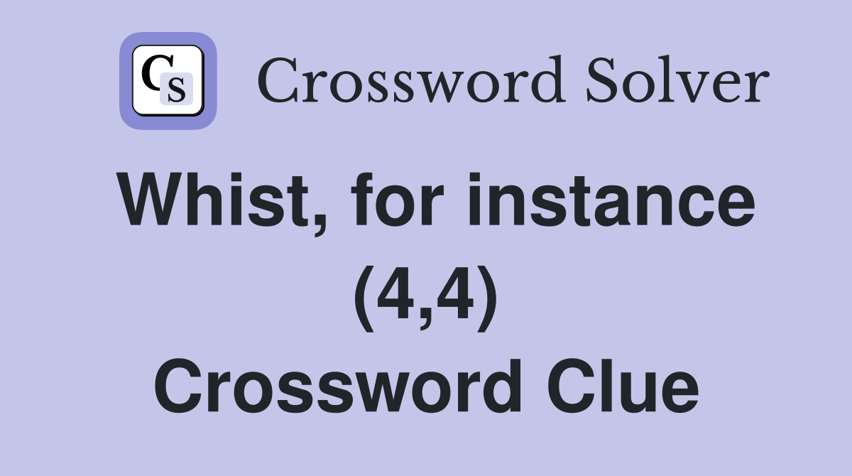 Whist, for instance (4,4) Crossword Clue