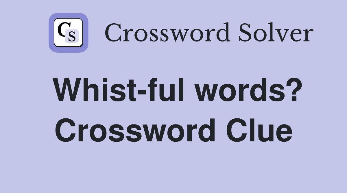 Whist-ful words? Crossword Clue