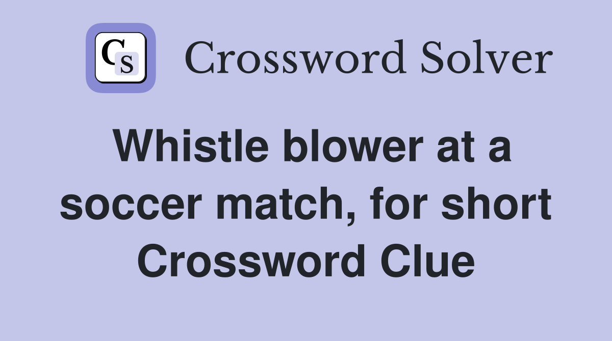 Whistle blower at a soccer match, for short Crossword Clue