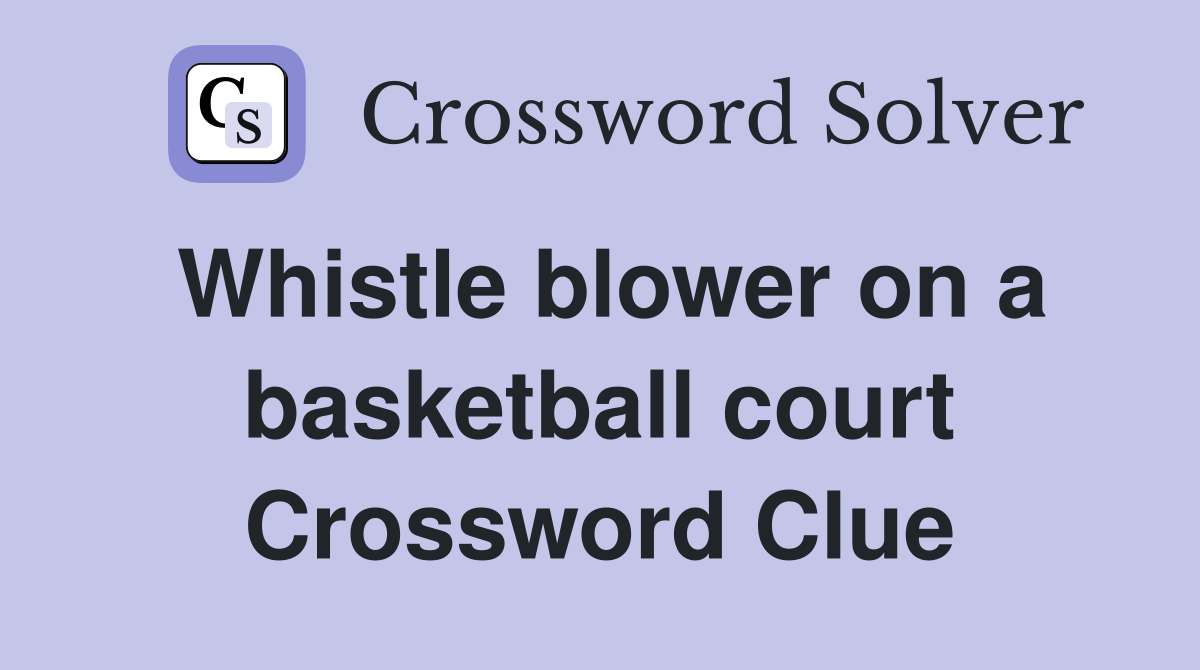 Whistle blower on a basketball court Crossword Clue