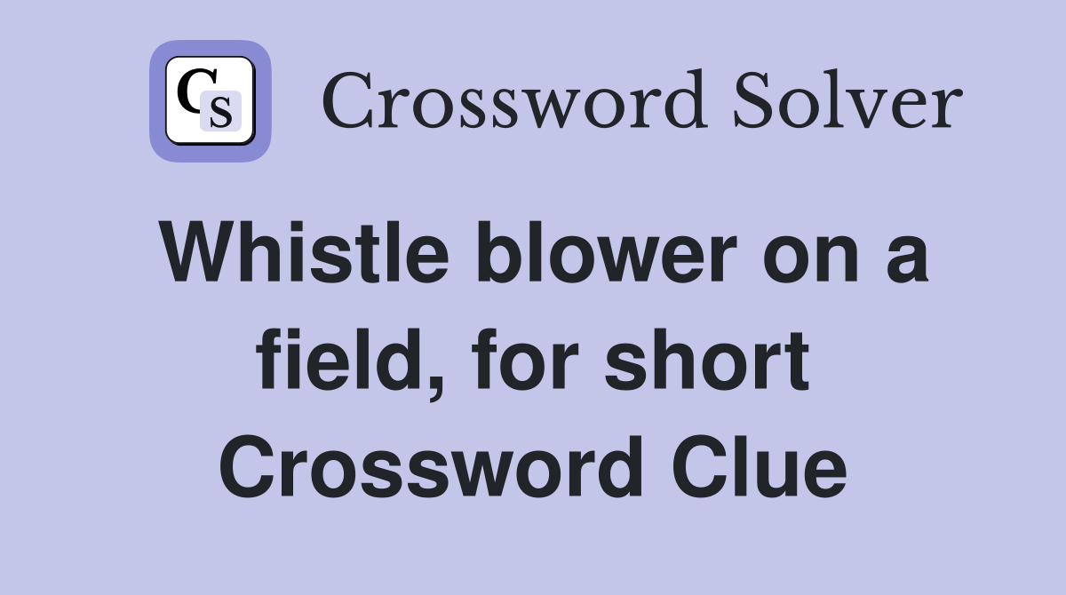 Whistle blower on a field, for short Crossword Clue