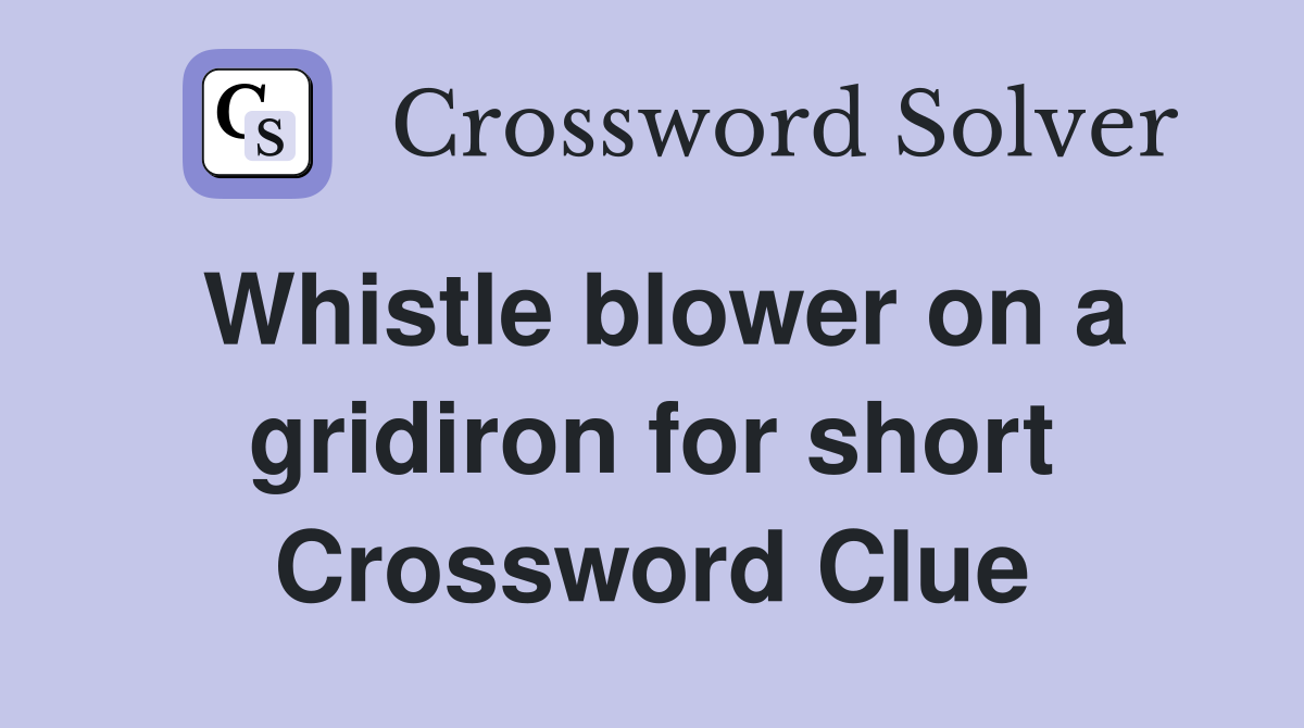 Whistle blower on a gridiron for short Crossword Clue