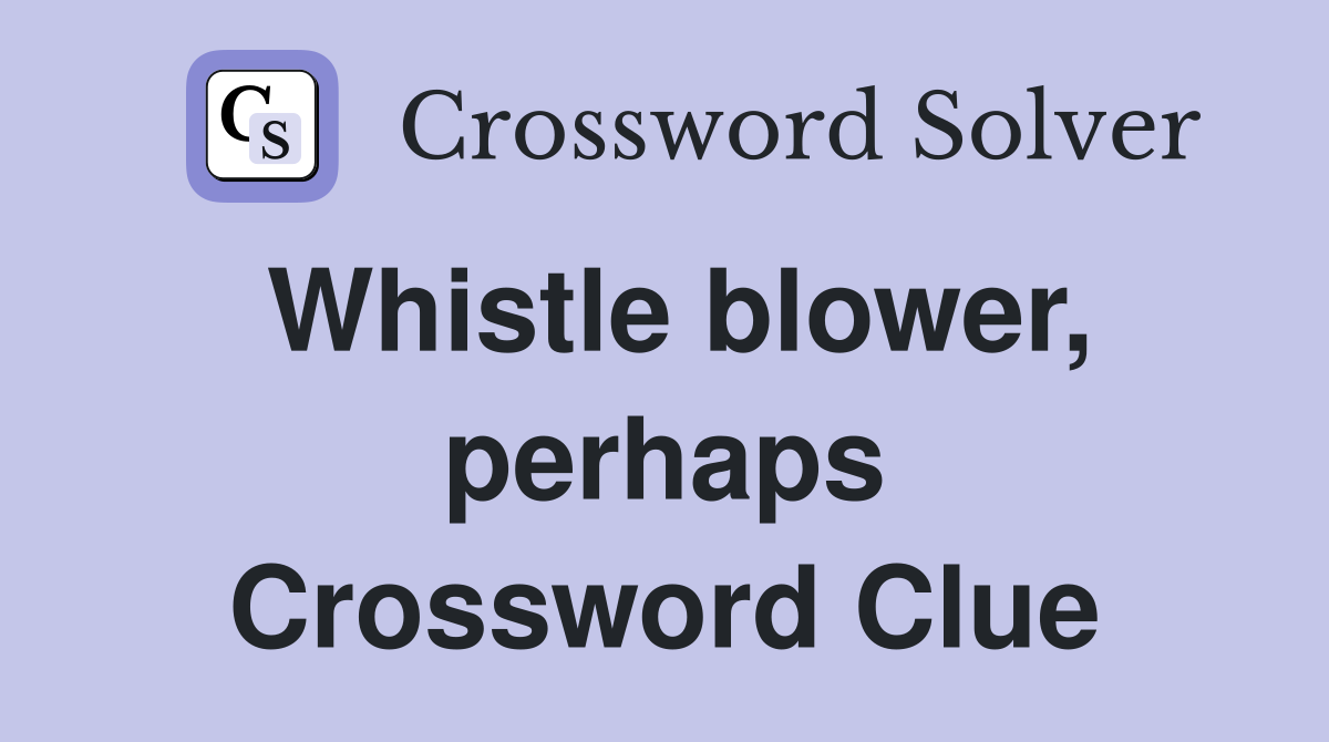 Whistle blower, perhaps Crossword Clue