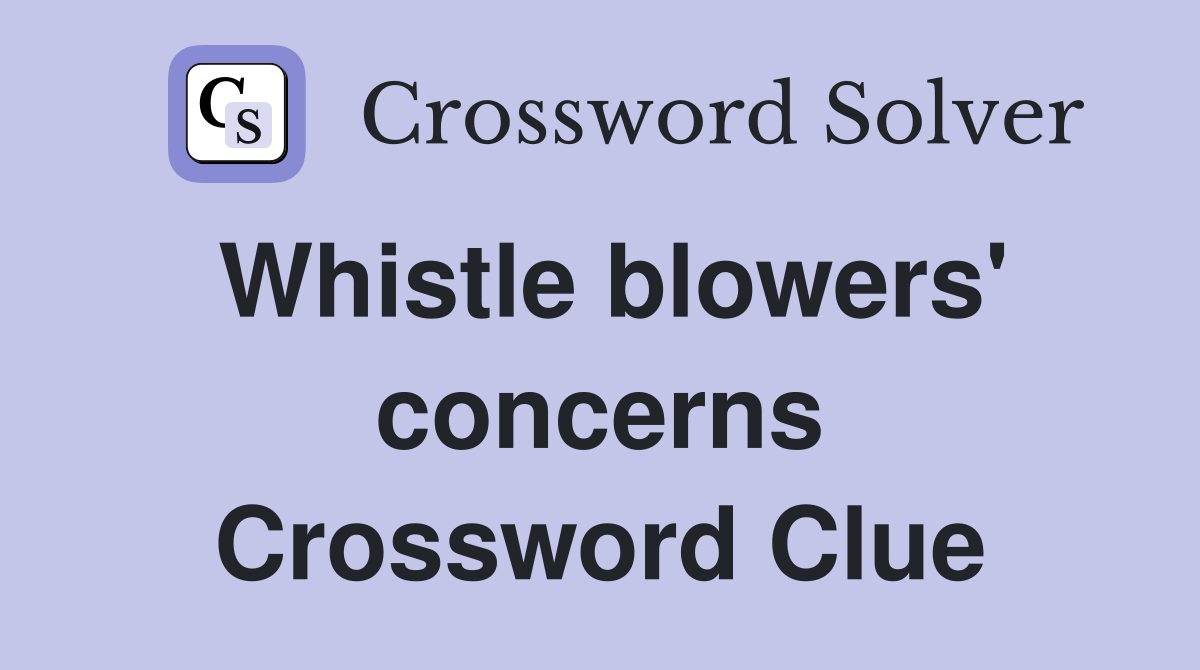 Whistle blowers' concerns Crossword Clue