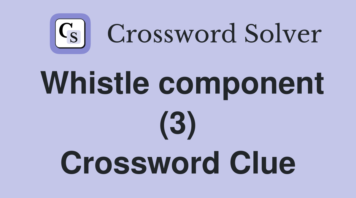 Whistle component (3) Crossword Clue