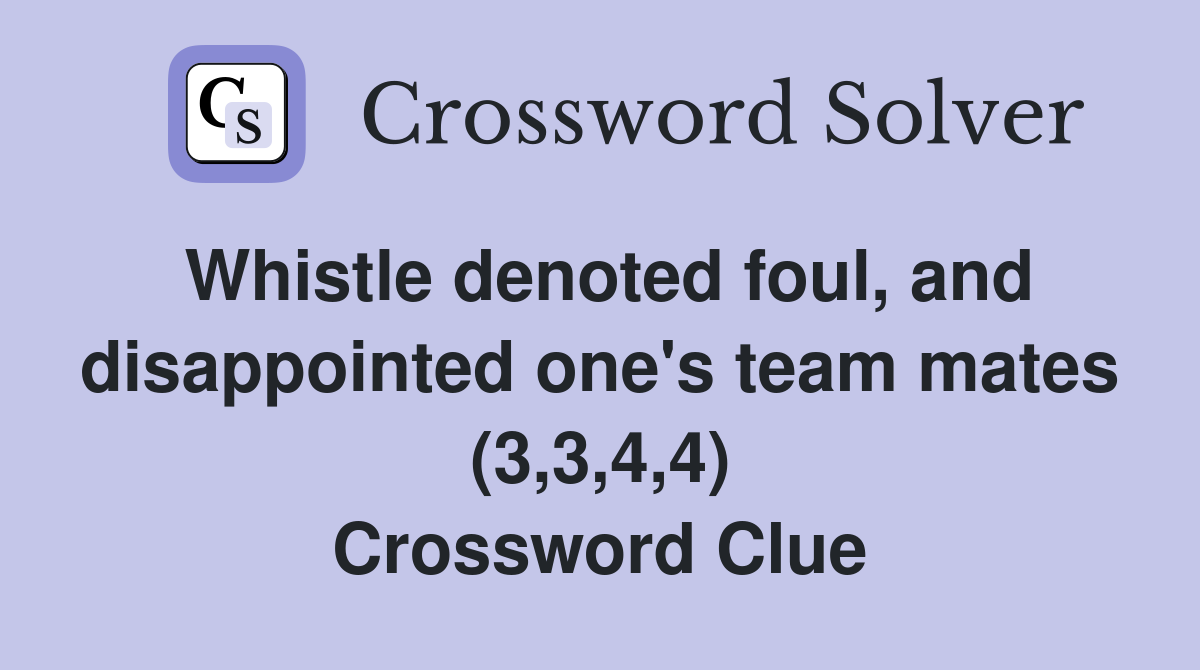 Whistle denoted foul, and disappointed one's team mates (3,3,4,4) Crossword Clue