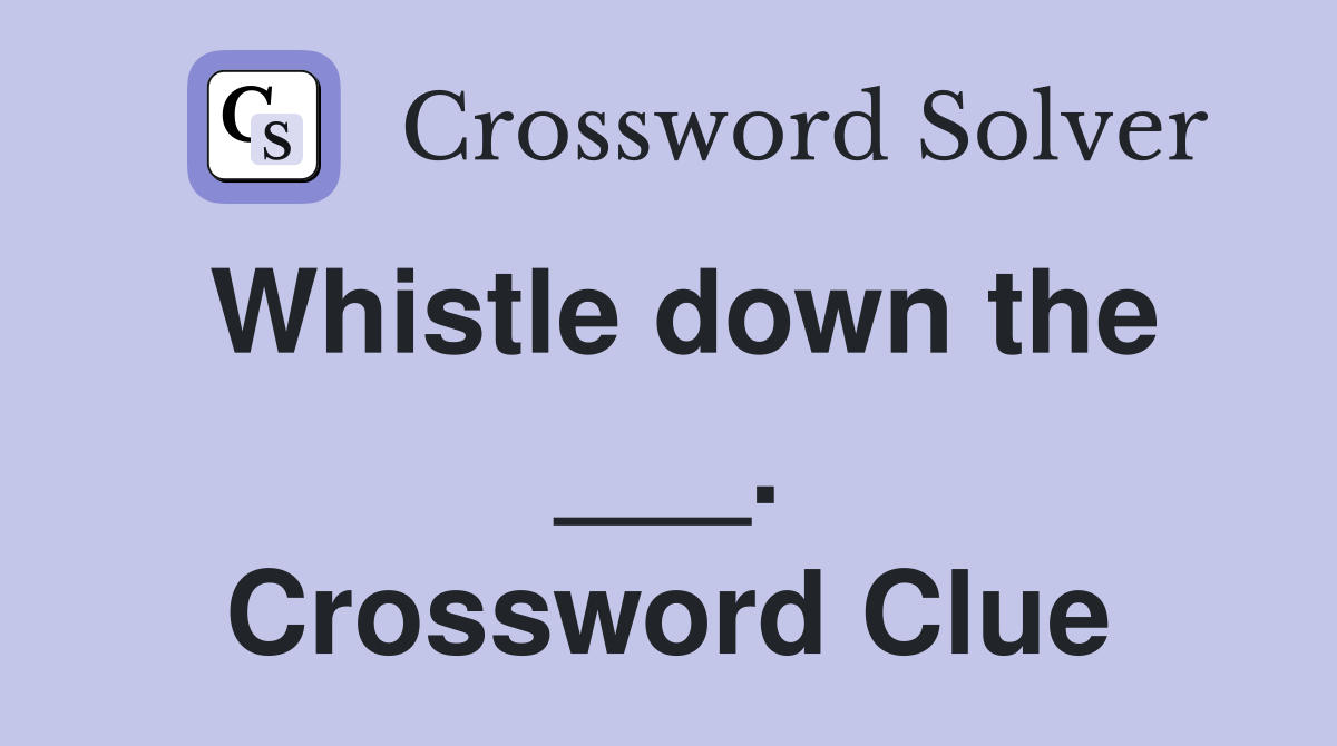 Whistle down the ___. Crossword Clue