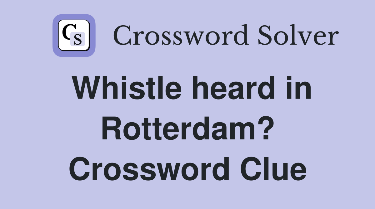 Whistle heard in Rotterdam? Crossword Clue