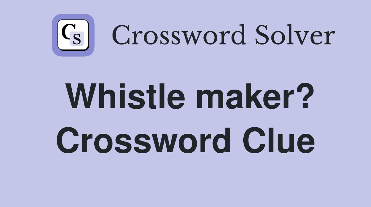 Whistle maker? Crossword Clue