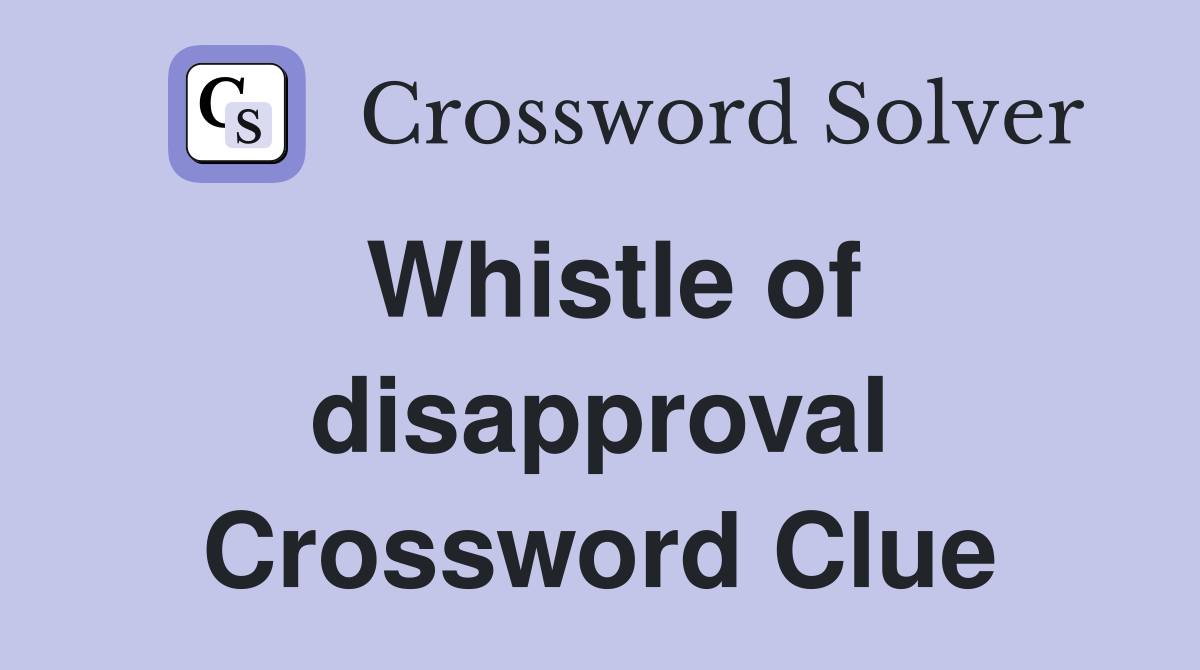 Whistle of disapproval Crossword Clue