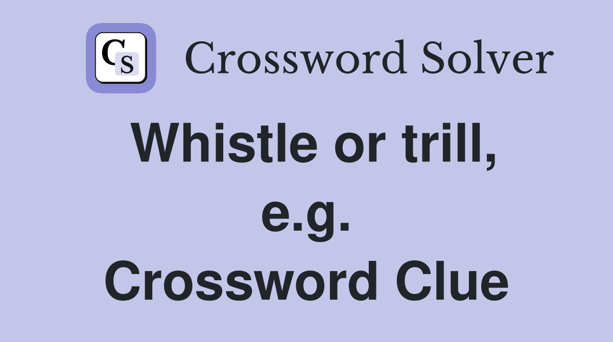 Whistle or trill, e.g. Crossword Clue