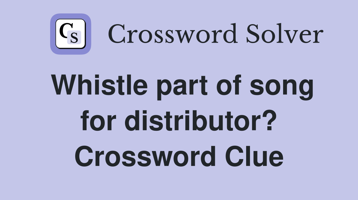Whistle part of song for distributor? Crossword Clue