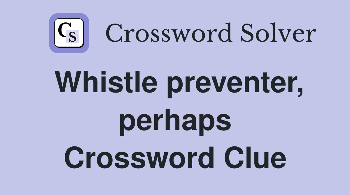 Whistle preventer, perhaps Crossword Clue