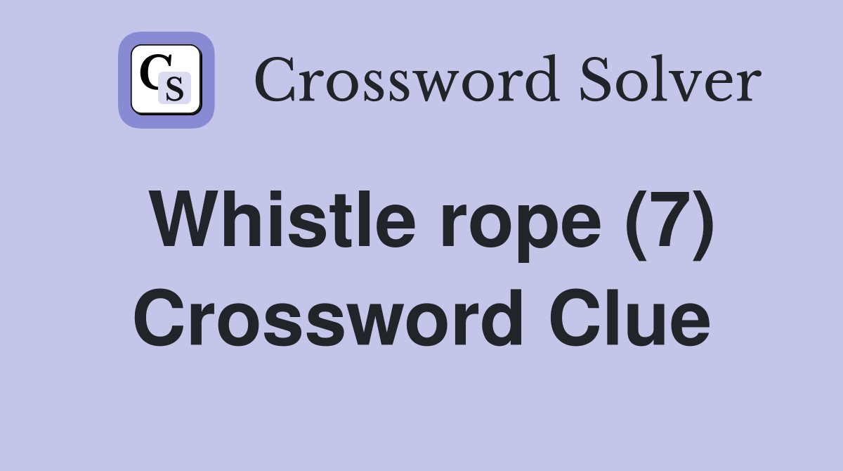 Whistle rope (7) Crossword Clue