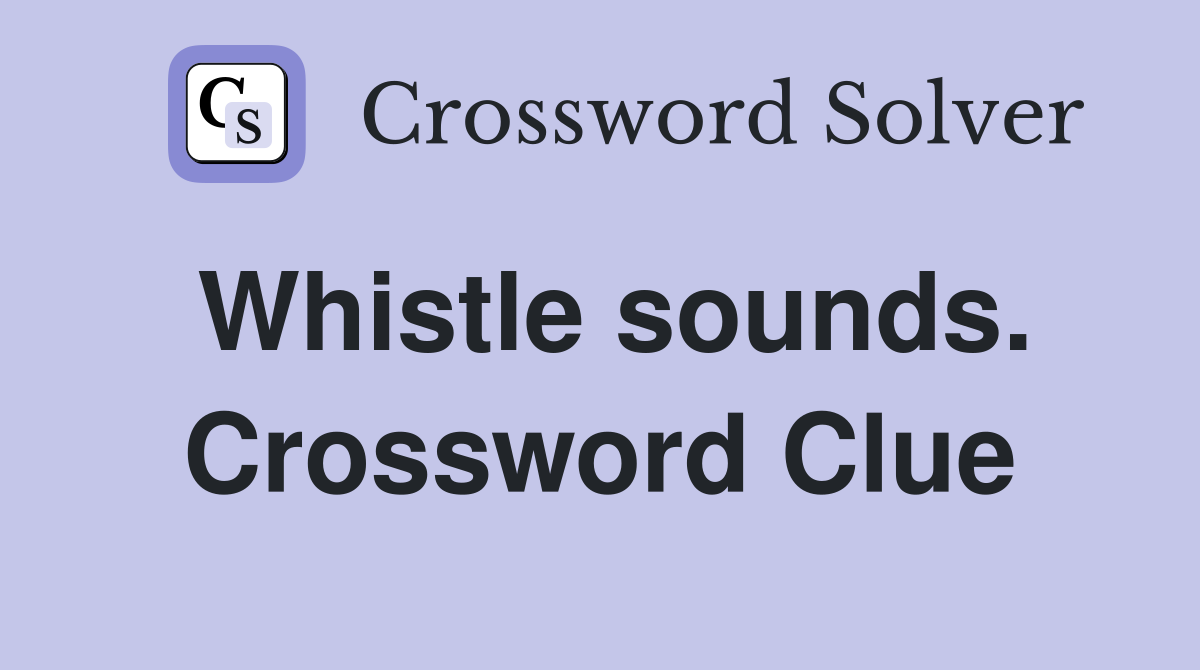Whistle sounds. Crossword Clue