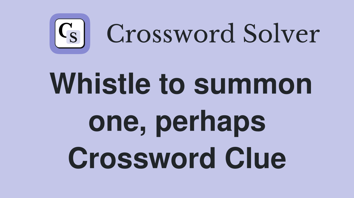 Whistle to summon one, perhaps Crossword Clue