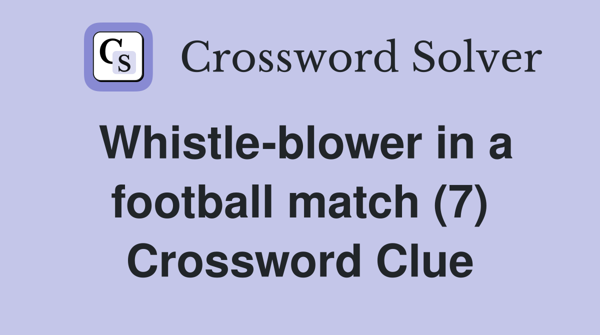 Whistle-blower in a football match (7) Crossword Clue