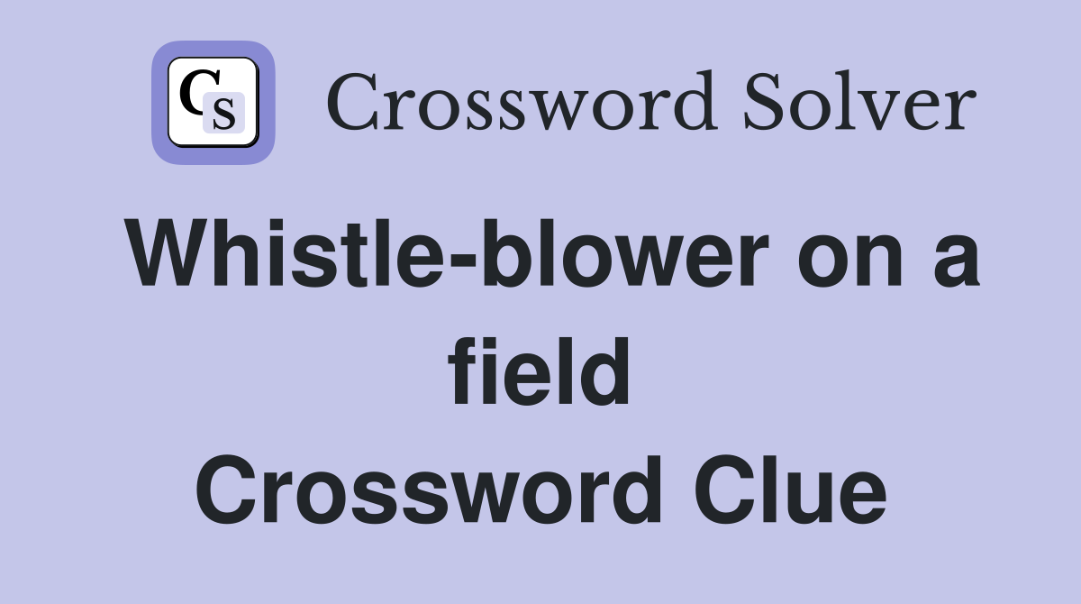 Whistle-blower on a field Crossword Clue