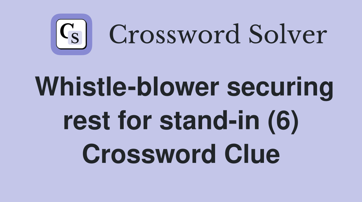 Whistle-blower securing rest for stand-in (6) Crossword Clue