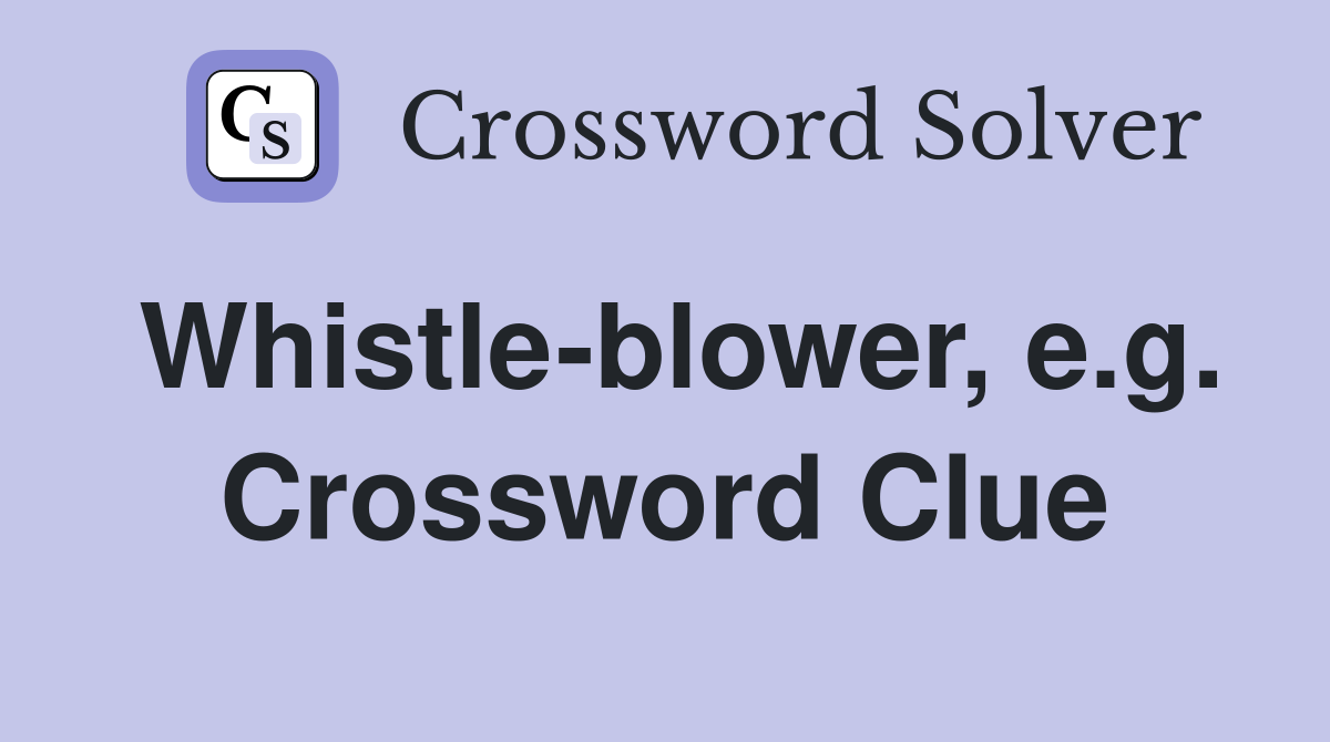 Whistle-blower, e.g. Crossword Clue