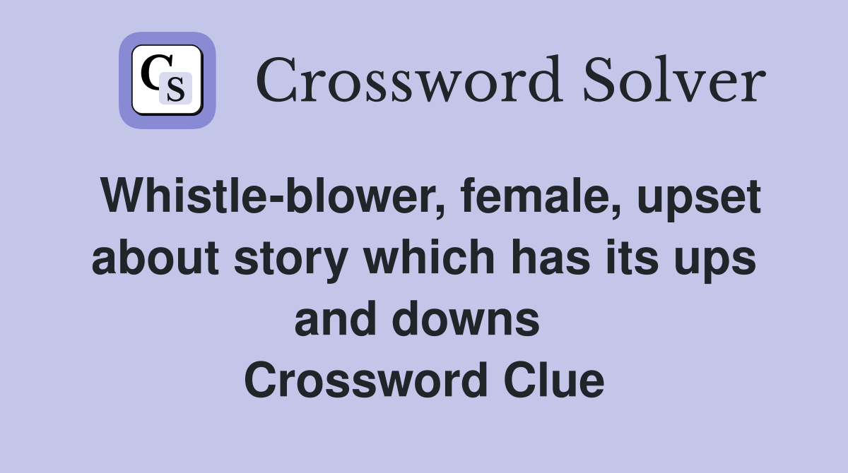 Whistle-blower, female, upset about story which has its ups and downs  Crossword Clue