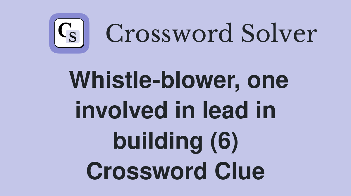 Whistle-blower, one involved in lead in building (6) Crossword Clue