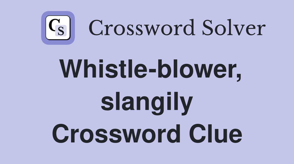 Whistle-blower, slangily Crossword Clue
