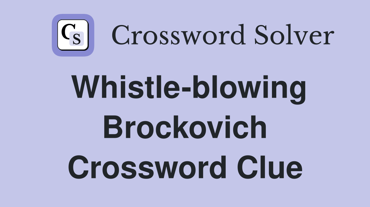 Whistle-blowing Brockovich Crossword Clue