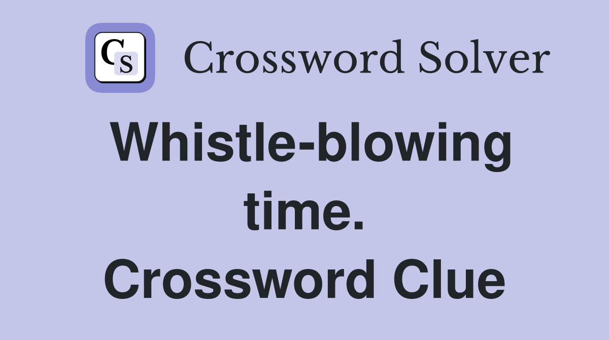 Whistle-blowing time. Crossword Clue