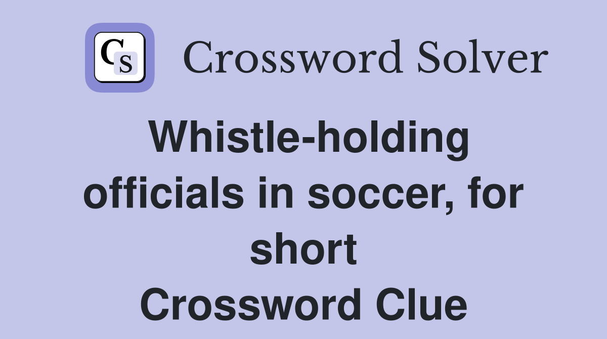 Whistle-holding officials in soccer, for short Crossword Clue