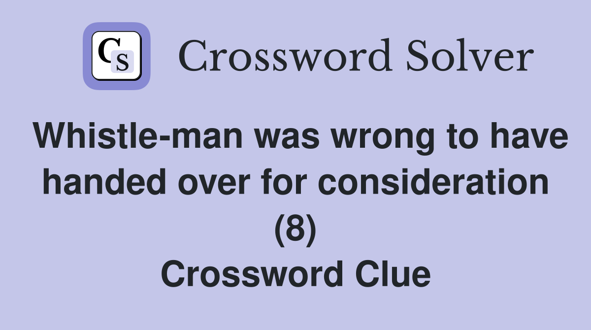 Whistle-man was wrong to have handed over for consideration (8) Crossword Clue