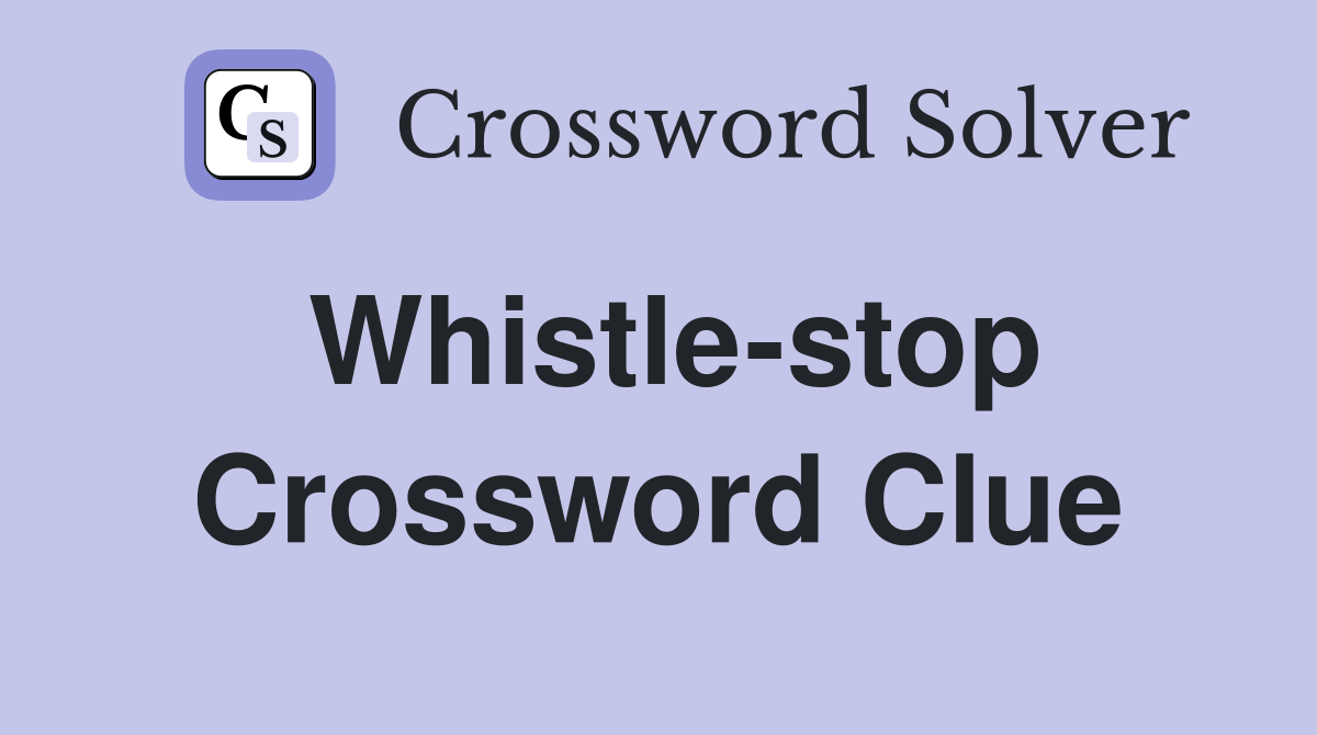 Whistle-stop Crossword Clue