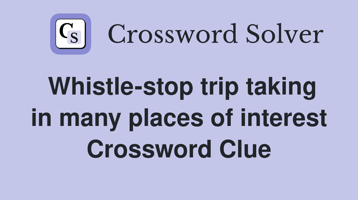 Whistle-stop trip taking in many places of interest Crossword Clue