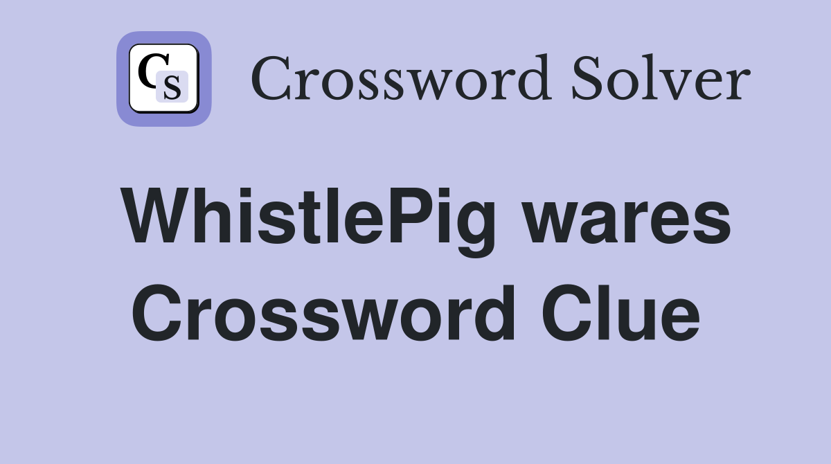 WhistlePig wares Crossword Clue