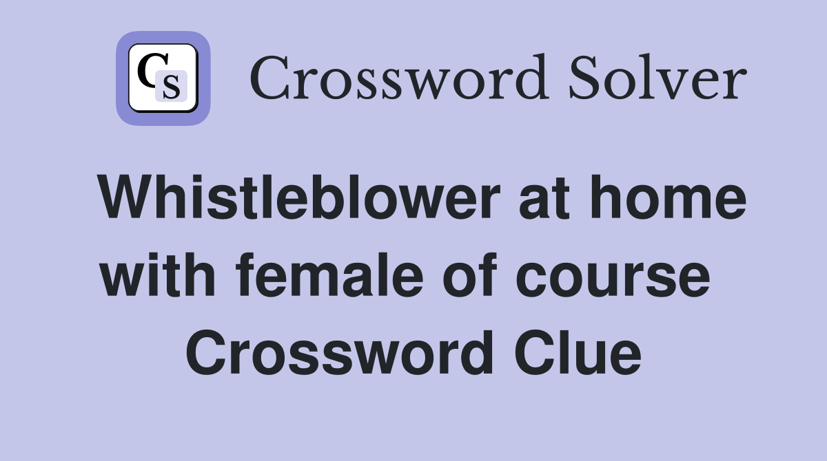 Whistleblower at home with female of course  Crossword Clue