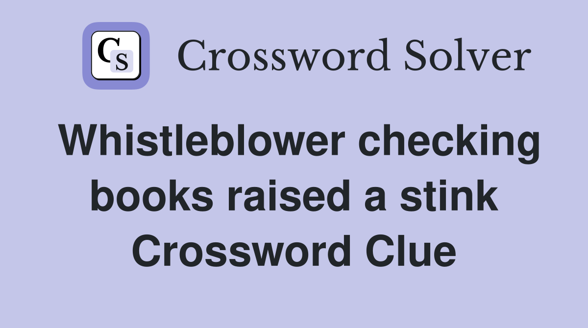 Whistleblower checking books raised a stink Crossword Clue