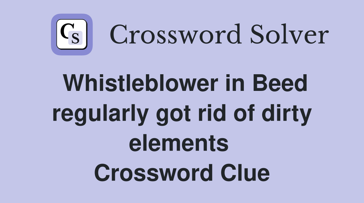Whistleblower in Beed regularly got rid of dirty elements  Crossword Clue