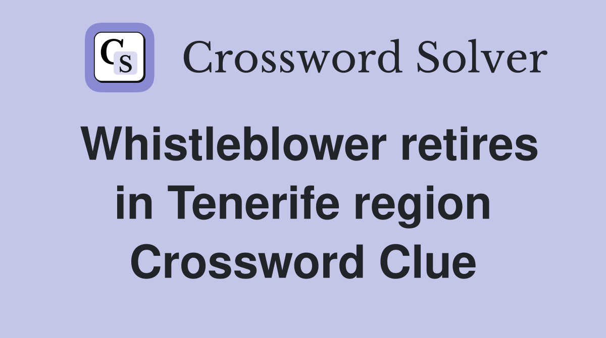 Whistleblower retires in Tenerife region Crossword Clue