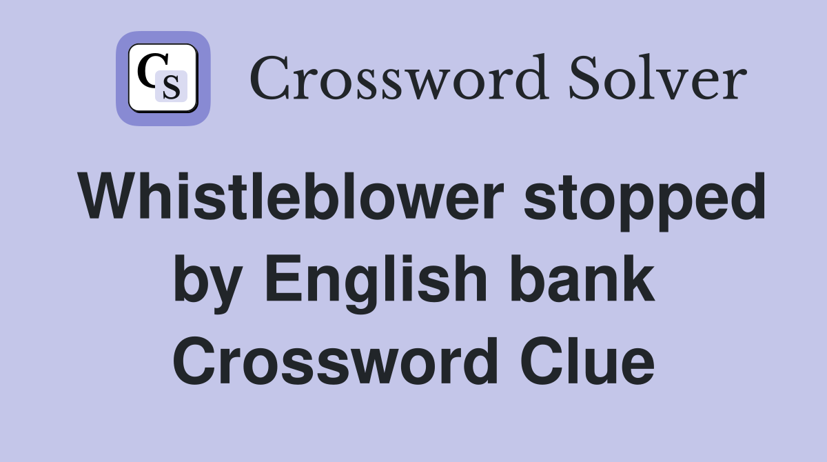 Whistleblower stopped by English bank Crossword Clue