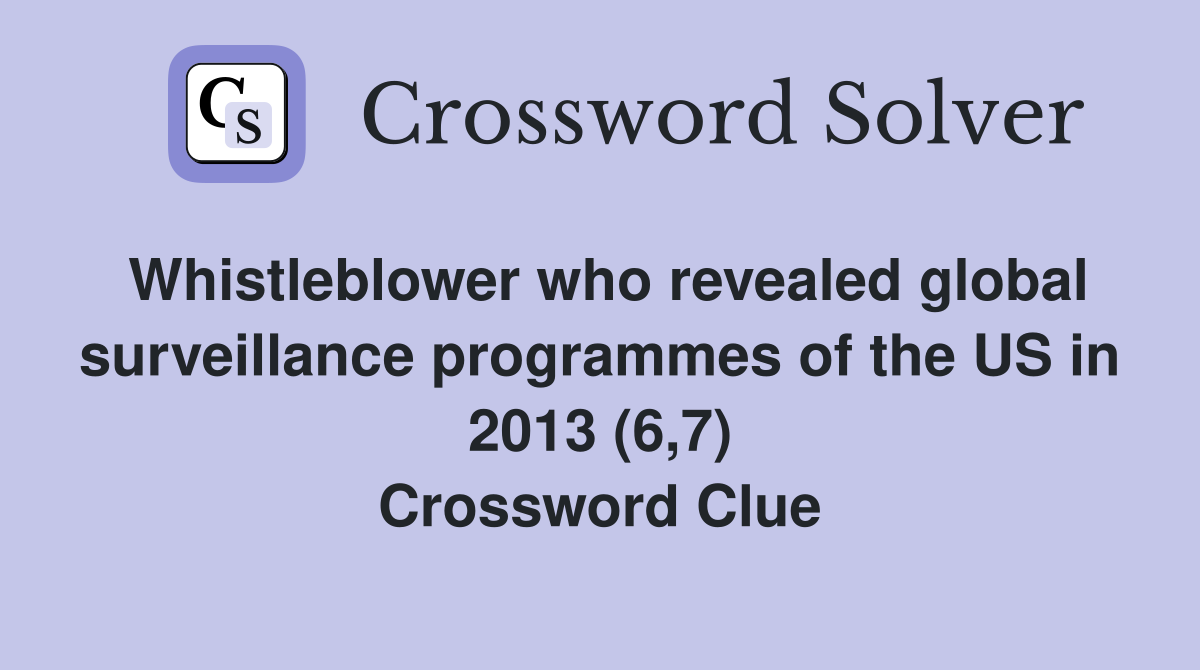 Whistleblower who revealed global surveillance programmes of the US in 2013 (6,7) Crossword Clue