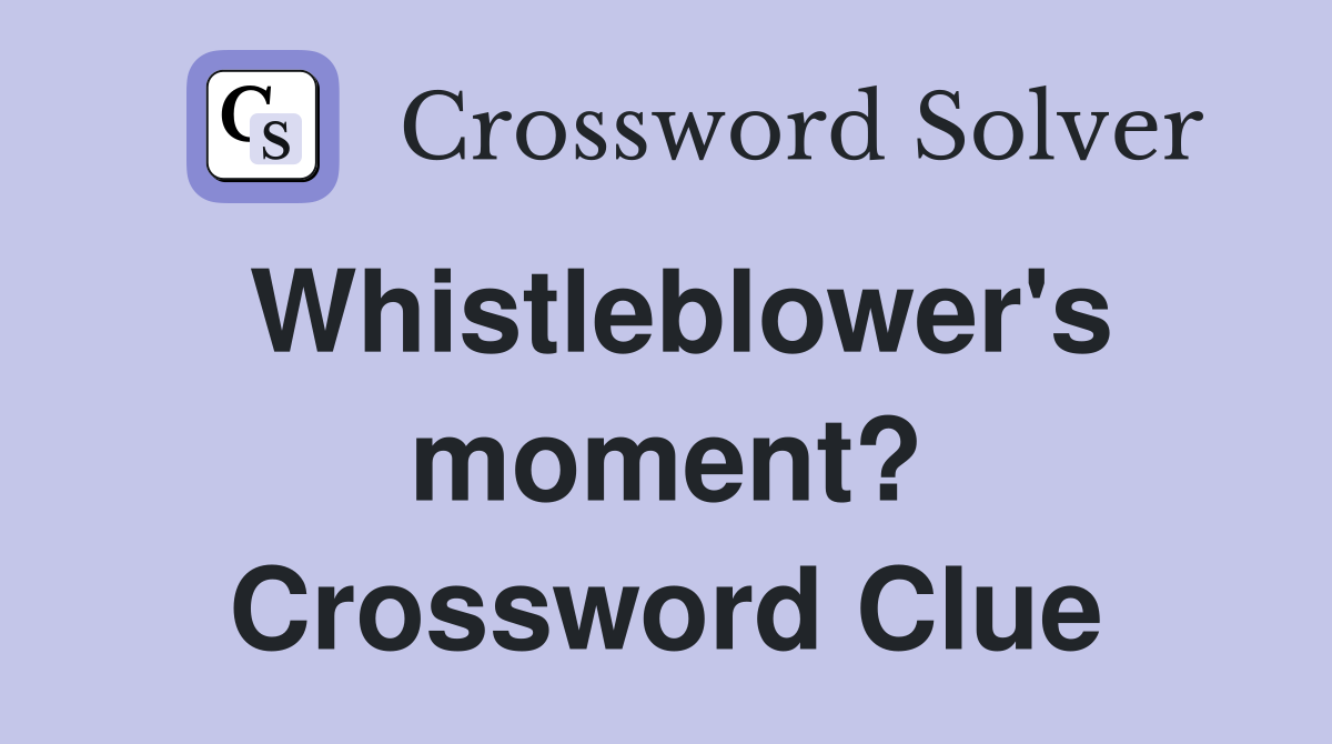 Whistleblower's moment? Crossword Clue