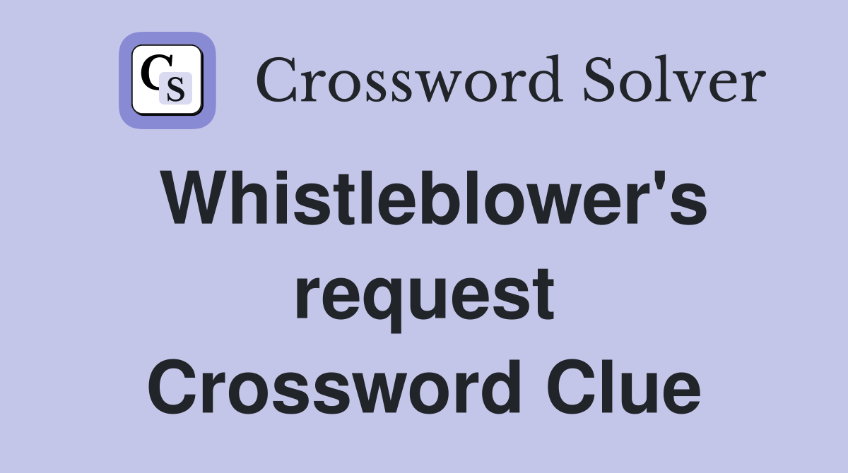 Whistleblower's request Crossword Clue