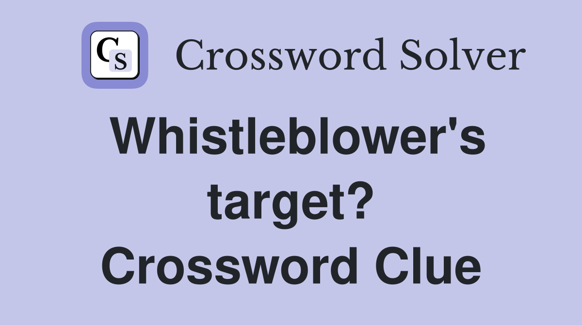 Whistleblower's target? Crossword Clue