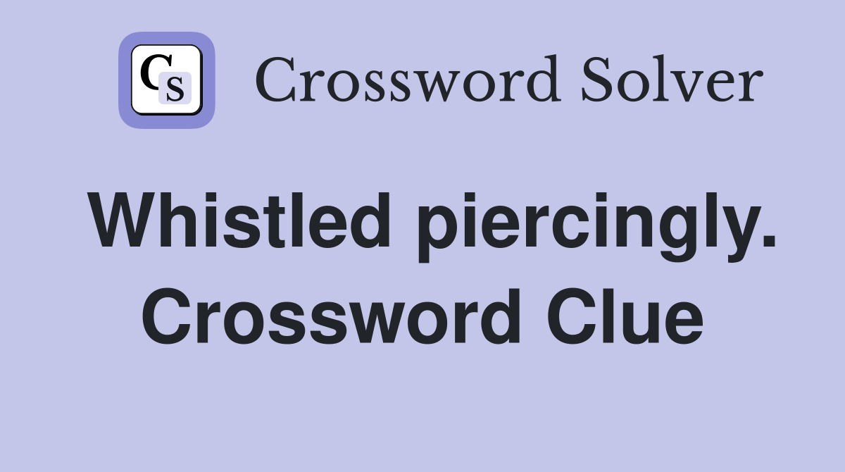 Whistled piercingly. Crossword Clue