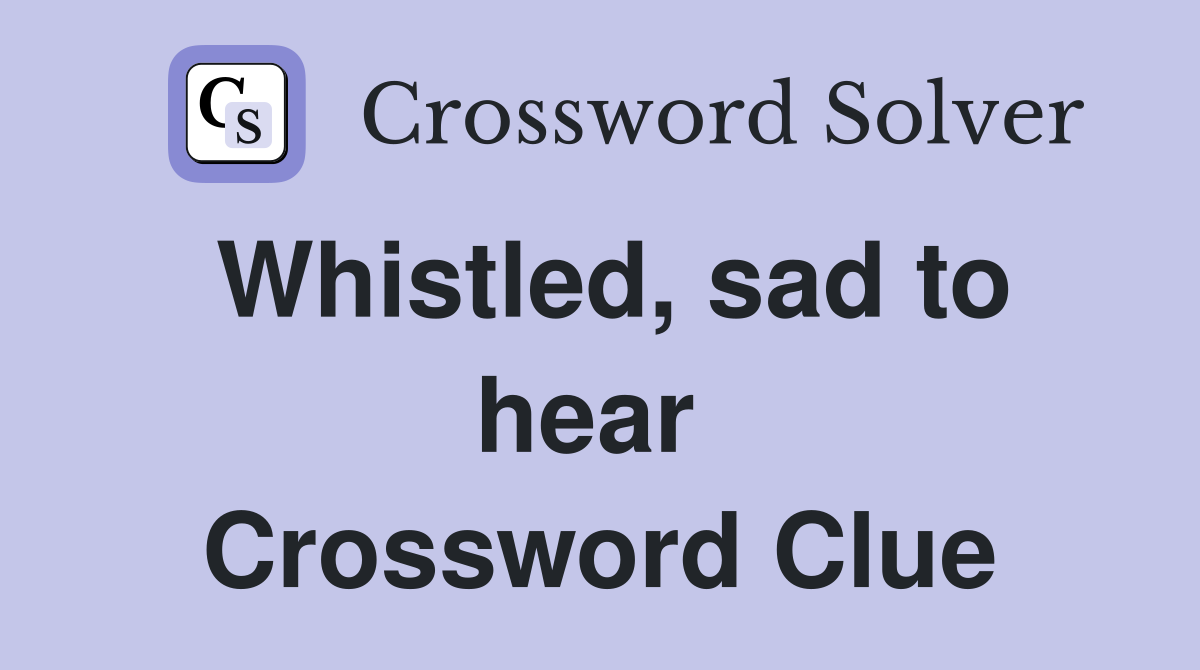 Whistled, sad to hear  Crossword Clue