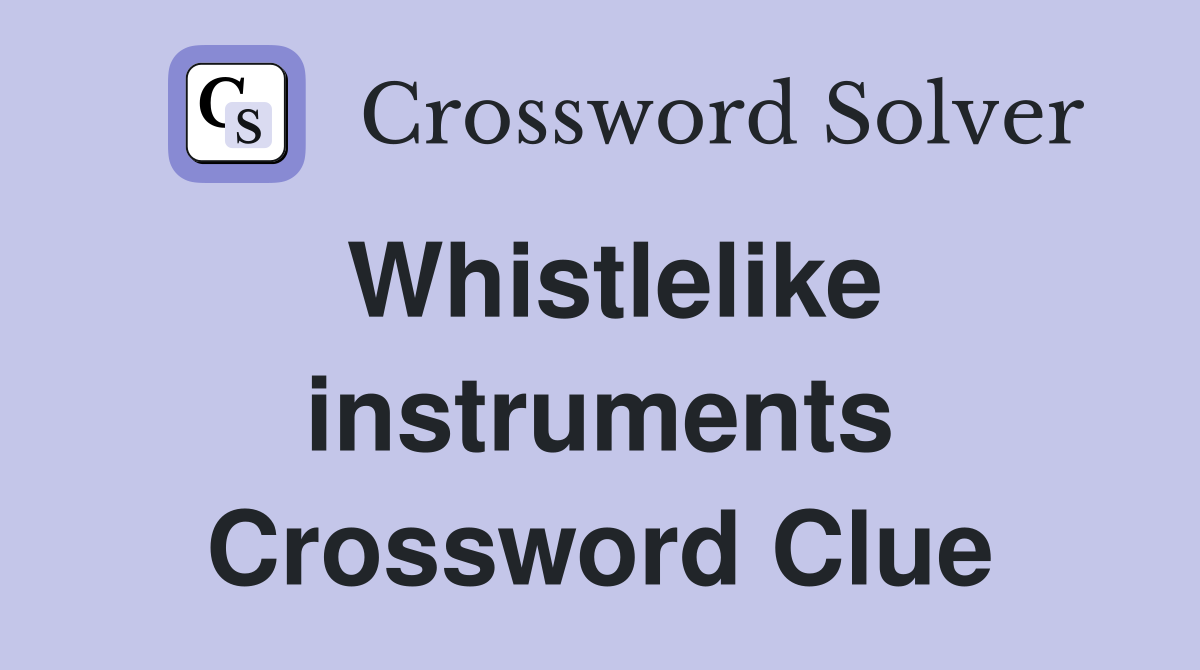 Whistlelike instruments Crossword Clue